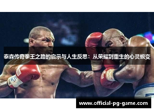 泰森传奇拳王之路的启示与人生反思：从荣耀到重生的心灵蜕变