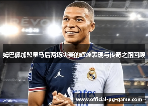姆巴佩加盟皇马后两场决赛的辉煌表现与传奇之路回顾