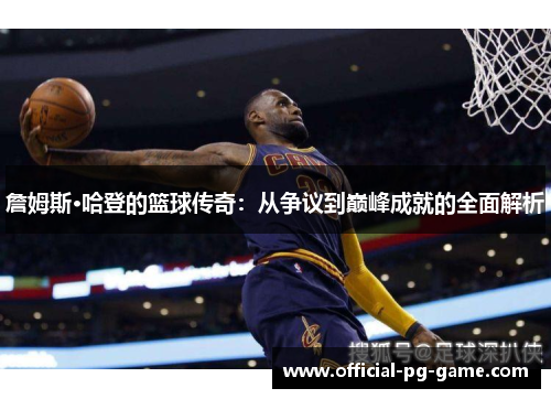 詹姆斯·哈登的篮球传奇：从争议到巅峰成就的全面解析