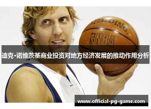 迪克·诺维茨基商业投资对地方经济发展的推动作用分析