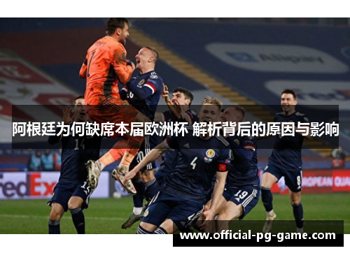 阿根廷为何缺席本届欧洲杯 解析背后的原因与影响