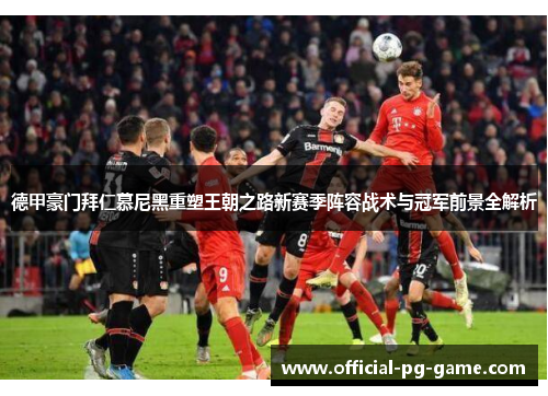 德甲豪门拜仁慕尼黑重塑王朝之路新赛季阵容战术与冠军前景全解析