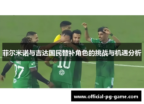 菲尔米诺与吉达国民替补角色的挑战与机遇分析 菲尔米诺与吉达国民替补角色的挑战与机遇分析