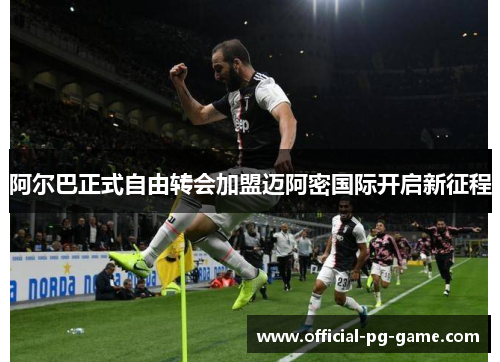 阿尔巴正式自由转会加盟迈阿密国际开启新征程