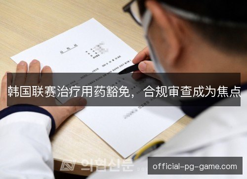 韩国联赛治疗用药豁免，合规审查成为焦点