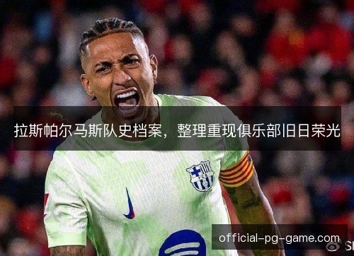 拉斯帕尔马斯队史档案,整理重现俱乐部旧日荣光 拉斯帕尔马斯队史档案,整理重现俱乐部旧日荣光