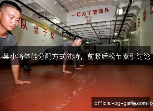 某小将体能分配方式独特，前紧后松节奏引讨论